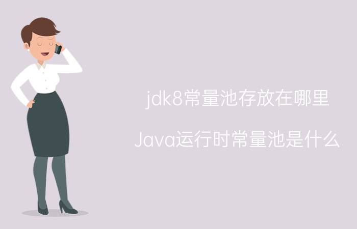 jdk8常量池存放在哪里 Java运行时常量池是什么？